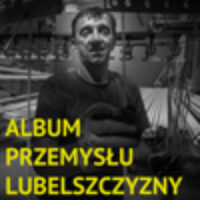 2015.09.05. godz. 11:30 – Wernisaż wystawy fotografii Andrzeja Koziary pt. „Album Przemysłu Lubelszczyzny”