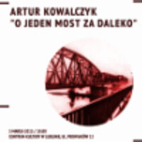 2015.03.05. godz. 18:00 – „O jeden most za daleko”. Otwarcie wystawy fotografii Artura Kowalczyka